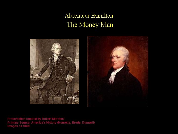 Alexander Hamilton The Money Man Presentation created by Robert Martinez Primary Source: America’s History
