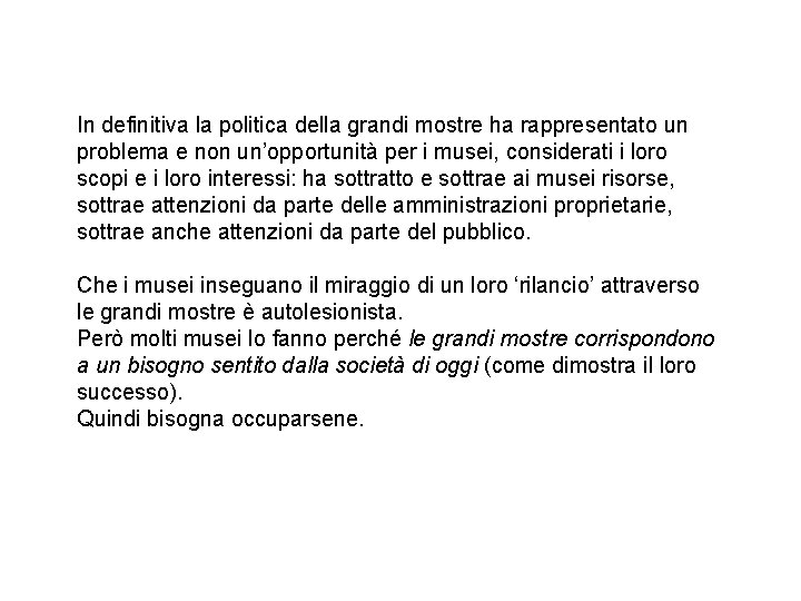 In definitiva la politica della grandi mostre ha rappresentato un problema e non un’opportunità