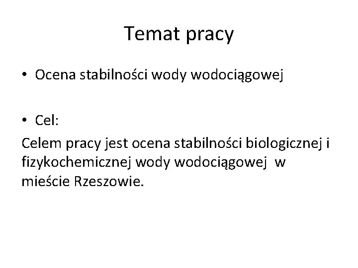 Temat pracy • Ocena stabilności wody wodociągowej • Cel: Celem pracy jest ocena stabilności