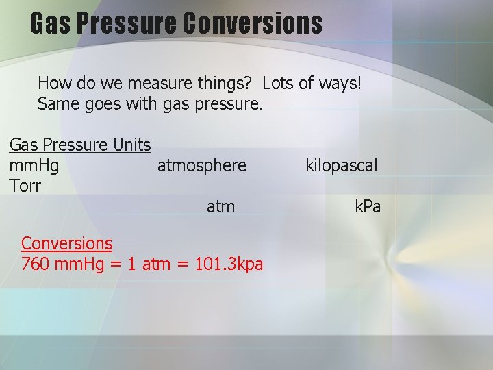 Gas Pressure Conversions How do we measure things? Lots of ways! Same goes with