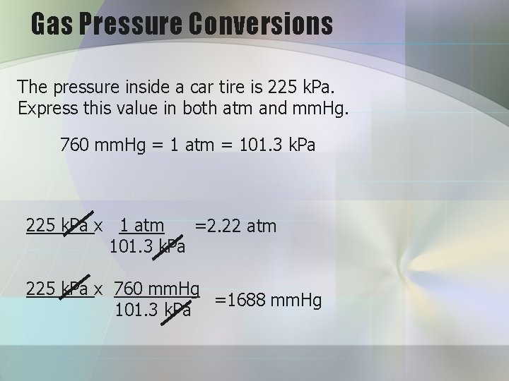Gas Pressure Conversions The pressure inside a car tire is 225 k. Pa. Express