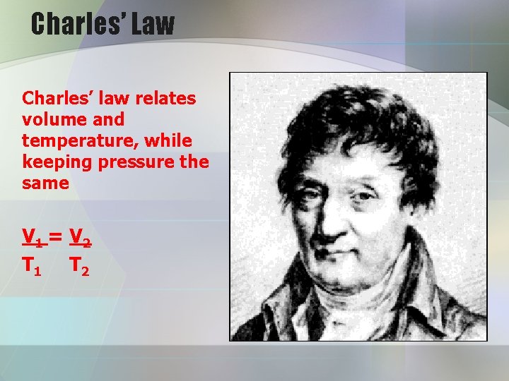 Charles’ Law Charles’ law relates volume and temperature, while keeping pressure the same V