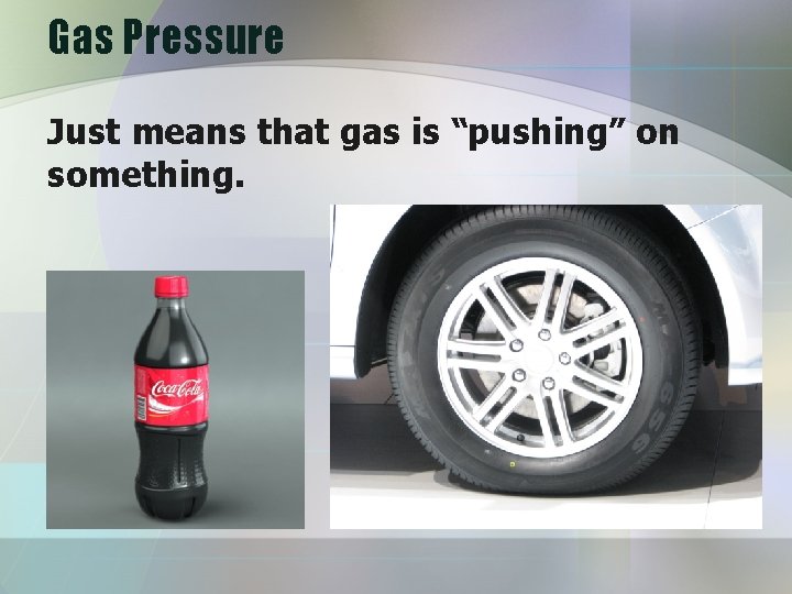 Gas Pressure Just means that gas is “pushing” on something. 