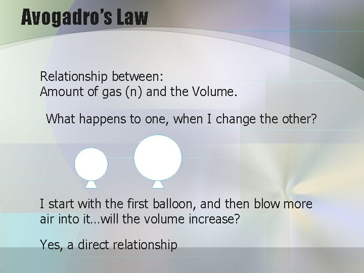 Avogadro’s Law Relationship between: Amount of gas (n) and the Volume. What happens to