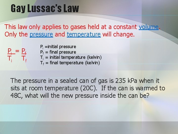 Gay Lussac’s Law This law only applies to gases held at a constant volume.