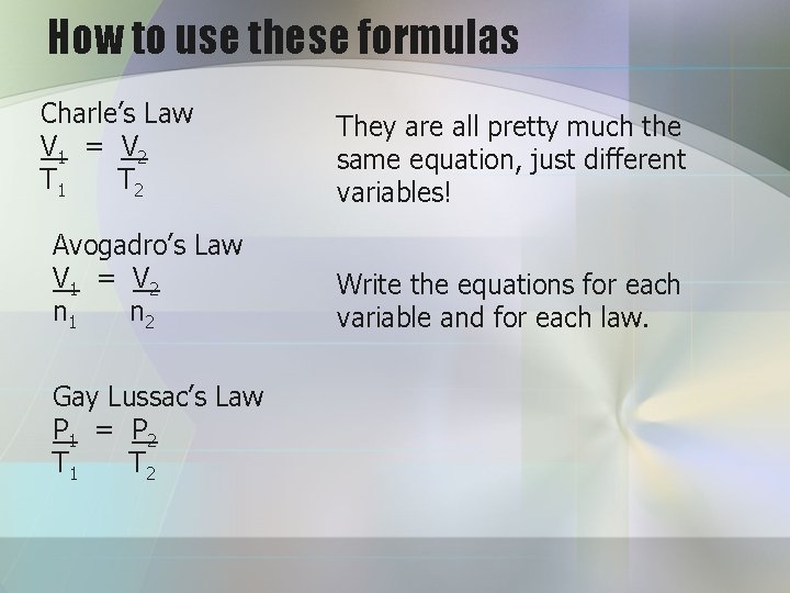 How to use these formulas Charle’s Law V 1 = V 2 T 1