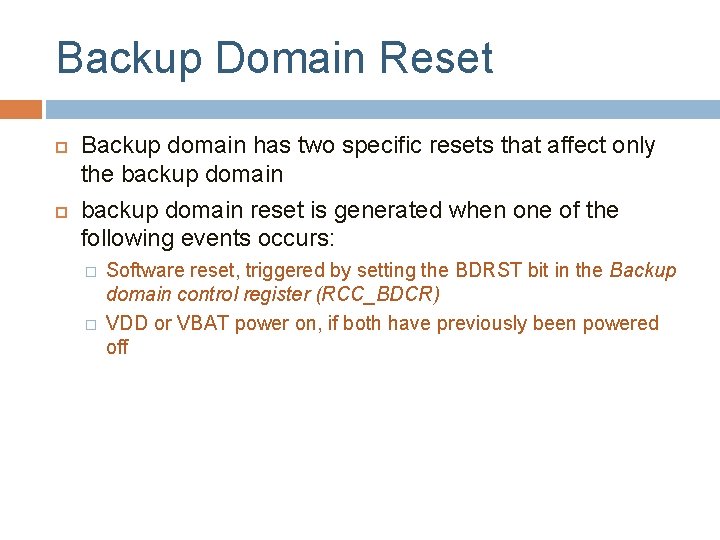 Backup Domain Reset Backup domain has two specific resets that affect only the backup