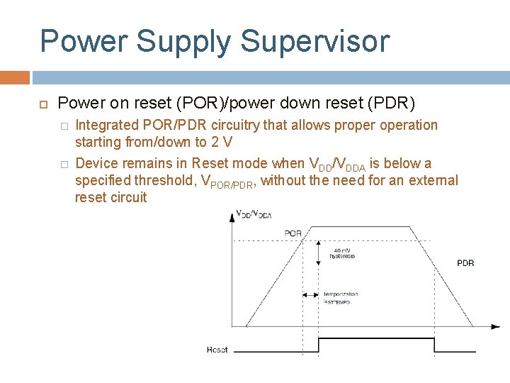 Power Supply Supervisor Power on reset (POR)/power down reset (PDR) � � Integrated POR/PDR