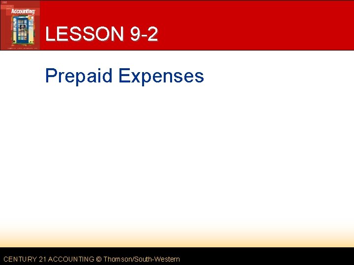 LESSON 9 -2 Prepaid Expenses CENTURY 21 ACCOUNTING © Thomson/South-Western 