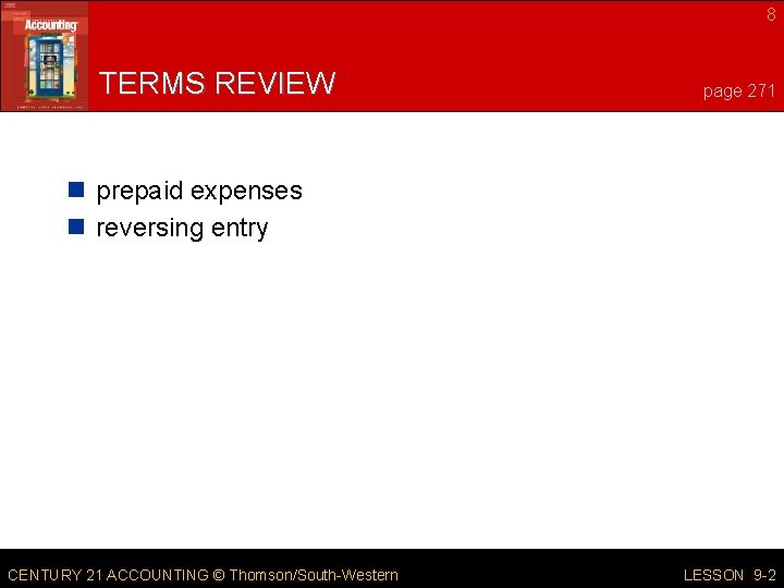 8 TERMS REVIEW page 271 n prepaid expenses n reversing entry CENTURY 21 ACCOUNTING