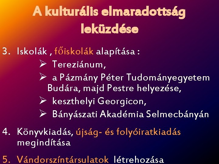 A kulturális elmaradottság leküzdése 3. Iskolák , főiskolák alapítása : Ø Tereziánum, Ø a