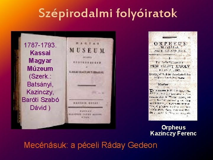 Szépirodalmi folyóiratok 1787 -1793. Kassai Magyar Múzeum (Szerk. : Batsányi, Kazinczy, Baróti Szabó Dávid