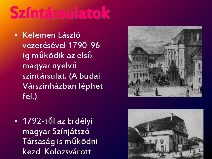 Színtársulatok • Kelemen László vezetésével 1790 -96 ig működik az első magyar nyelvű színtársulat.