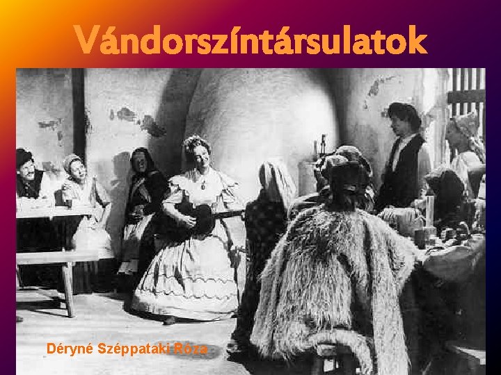 Vándorszíntársulatok Déryné Széppataki Róza 