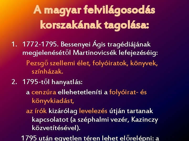 A magyar felvilágosodás korszakának tagolása: 1. 1772 -1795. Bessenyei Ágis tragédiájának megjelenésétől Martinovicsék lefejezéséig: