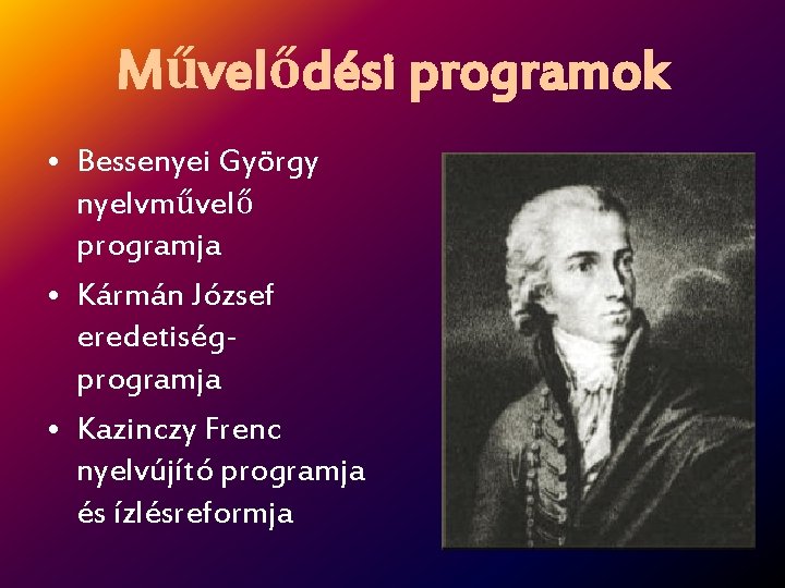 Művelődési programok • Bessenyei György nyelvművelő programja • Kármán József eredetiségprogramja • Kazinczy Frenc