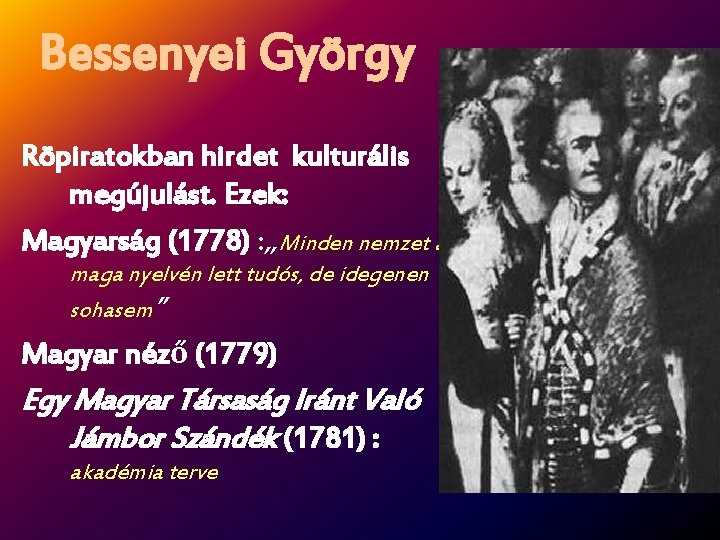 Bessenyei György Röpiratokban hirdet kulturális megújulást. Ezek: Magyarság (1778) : „Minden nemzet a maga