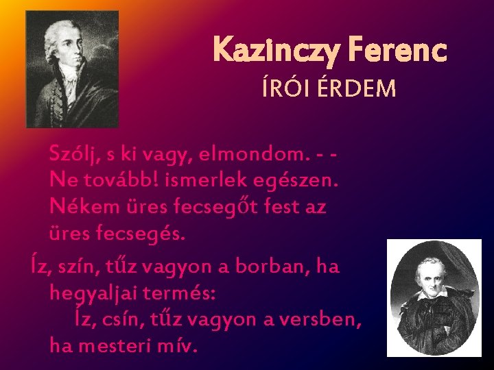 Kazinczy Ferenc ÍRÓI ÉRDEM Szólj, s ki vagy, elmondom. - Ne tovább! ismerlek egészen.