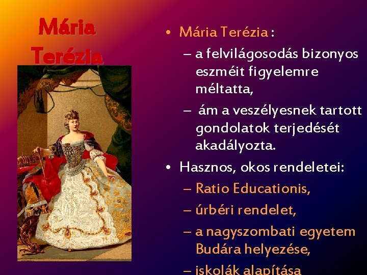 Mária Terézia • Mária Terézia : – a felvilágosodás bizonyos eszméit figyelemre méltatta, –
