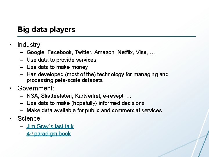 Big data players • Industry: – – Google, Facebook, Twitter, Amazon, Netflix, Visa, … Big data players • Industry: – – Google, Facebook, Twitter, Amazon, Netflix, Visa, …