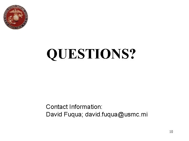 QUESTIONS? Contact Information: David Fuqua; david. fuqua@usmc. mi 10 