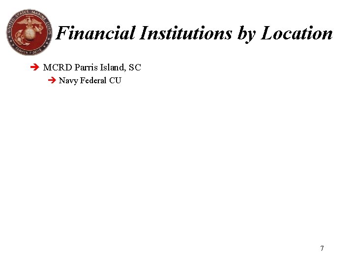Financial Institutions by Location MCRD Parris Island, SC Navy Federal CU 7 