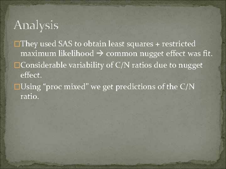 Analysis �They used SAS to obtain least squares + restricted maximum likelihood common nugget Analysis �They used SAS to obtain least squares + restricted maximum likelihood common nugget