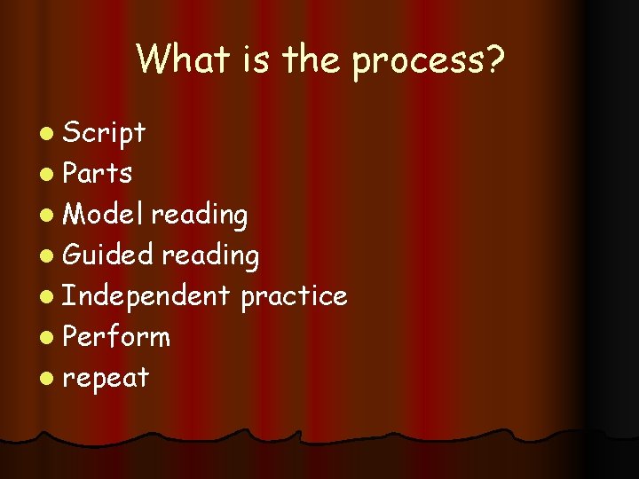 What is the process? l Script l Parts l Model reading l Guided reading