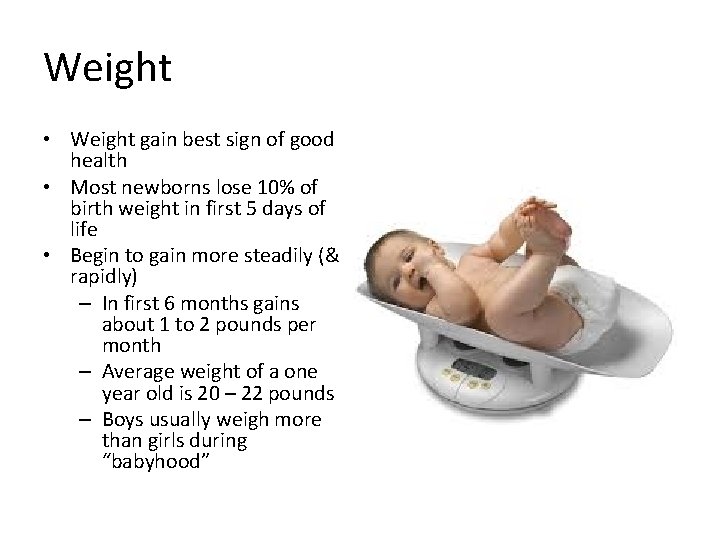 Weight • Weight gain best sign of good health • Most newborns lose 10%