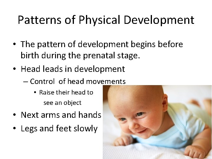 Patterns of Physical Development • The pattern of development begins before birth during the