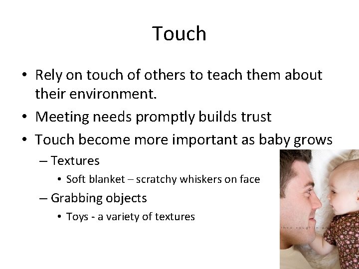 Touch • Rely on touch of others to teach them about their environment. •