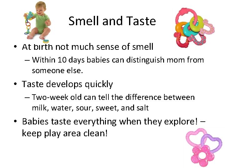 Smell and Taste • At birth not much sense of smell – Within 10