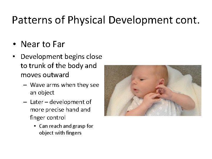 Patterns of Physical Development cont. • Near to Far • Development begins close to