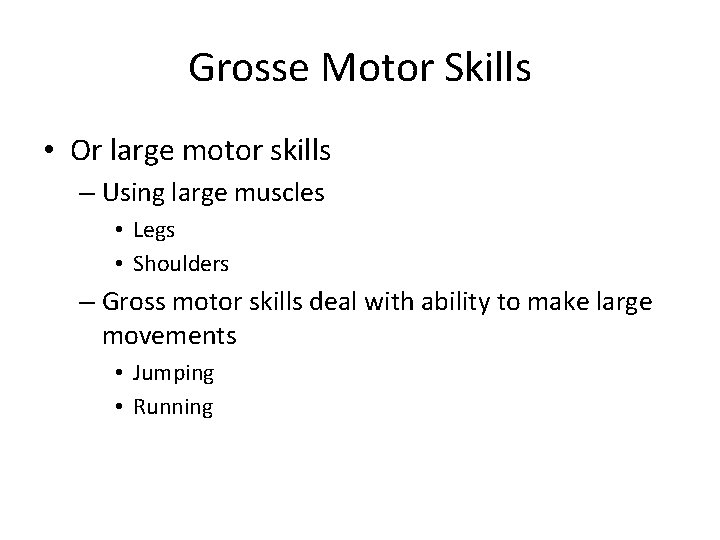 Grosse Motor Skills • Or large motor skills – Using large muscles • Legs