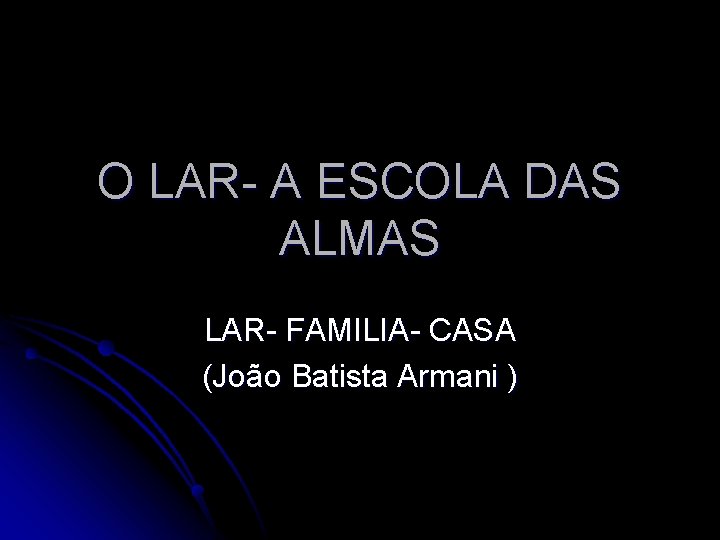 O LAR- A ESCOLA DAS ALMAS LAR- FAMILIA- CASA (João Batista Armani ) 