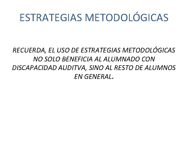 ESTRATEGIAS METODOLÓGICAS RECUERDA, EL USO DE ESTRATEGIAS METODOLÓGICAS NO SOLO BENEFICIA AL ALUMNADO CON ESTRATEGIAS METODOLÓGICAS RECUERDA, EL USO DE ESTRATEGIAS METODOLÓGICAS NO SOLO BENEFICIA AL ALUMNADO CON