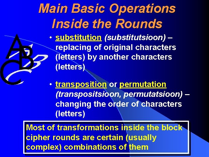 Main Basic Operations Inside the Rounds • substitution (substitutsioon) – replacing of original characters