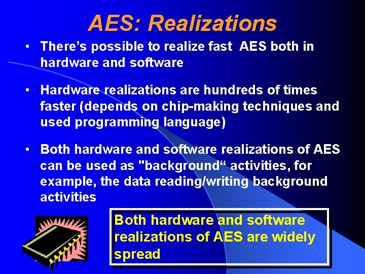 AES: Realizations • There’s possible to realize fast AES both in hardware and software