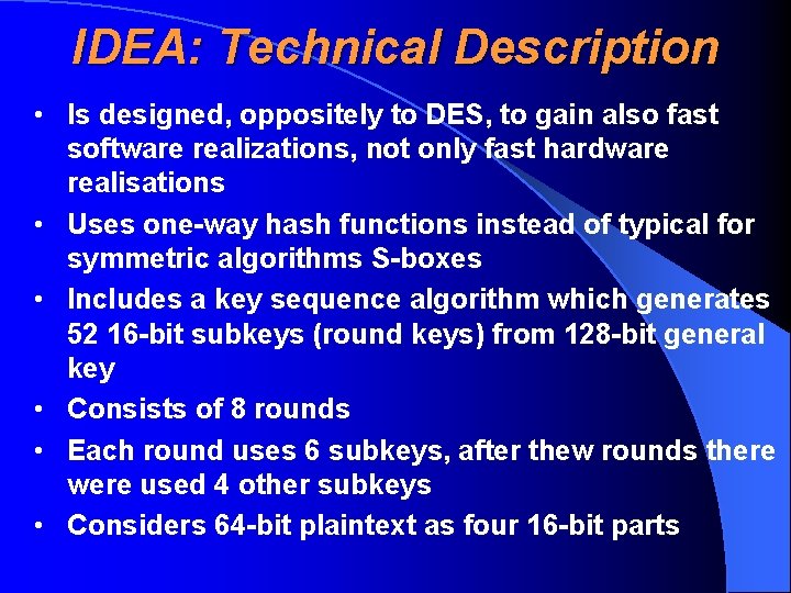 IDEA: Technical Description • Is designed, oppositely to DES, to gain also fast software