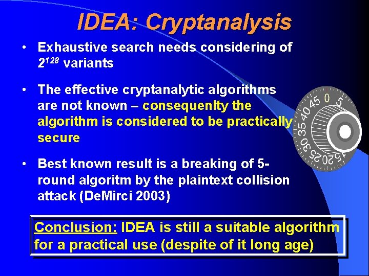 IDEA: Cryptanalysis • Exhaustive search needs considering of 2128 variants • The effective cryptanalytic