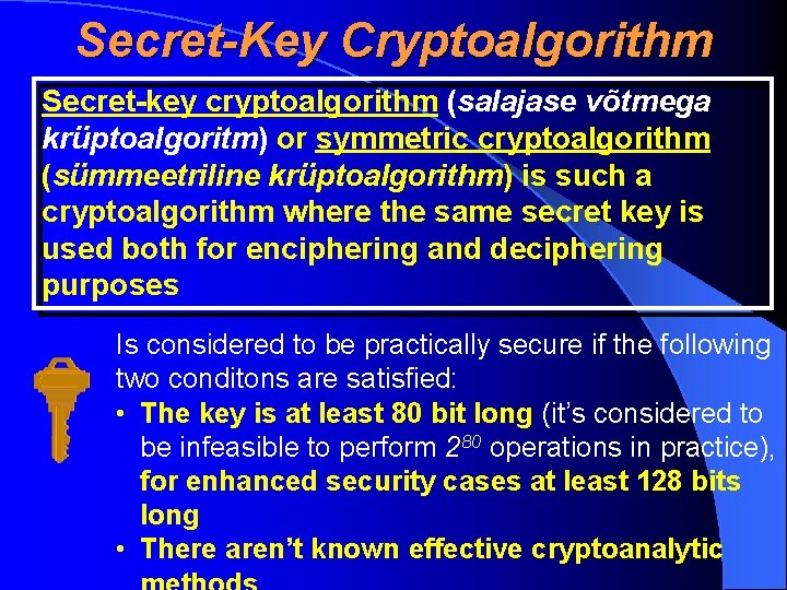 Secret-Key Cryptoalgorithm Secret-key cryptoalgorithm (salajase võtmega krüptoalgoritm) or symmetric cryptoalgorithm (sümmeetriline krüptoalgorithm) is such