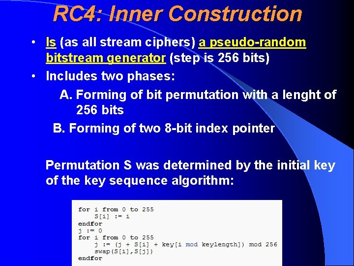 RC 4: Inner Construction • Is (as all stream ciphers) a pseudo-random bitstream generator