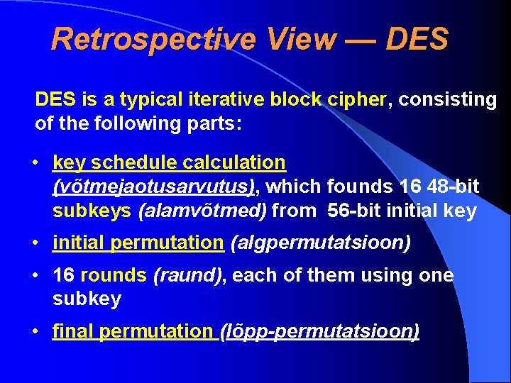Retrospective View — DES is a typical iterative block cipher, consisting of the following