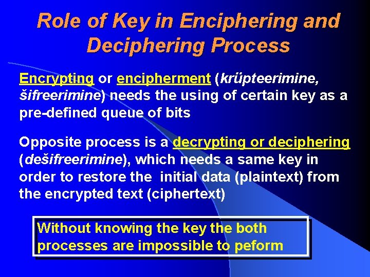Role of Key in Enciphering and Deciphering Process Encrypting or encipherment (krüpteerimine, šifreerimine) needs