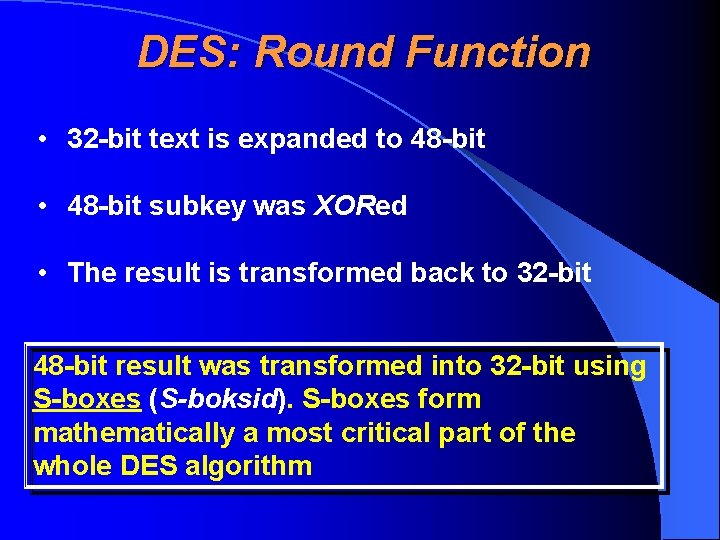 DES: Round Function • 32 -bit text is expanded to 48 -bit • 48