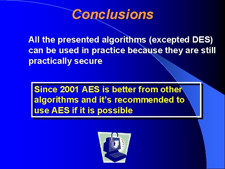 Conclusions All the presented algorithms (excepted DES) can be used in practice because they