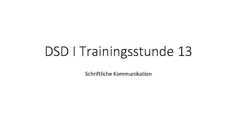 DSD I Trainingsstunde 13 Schriftliche Kommunikation 