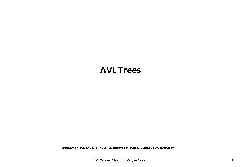 AVL Trees Initially prepared by Dr. İlyas Çiçekli; improved by various Bilkent CS 202