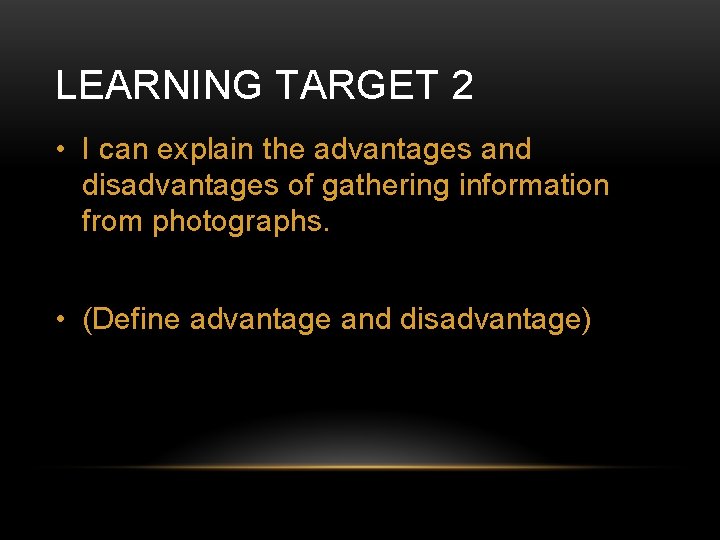 LEARNING TARGET 2 • I can explain the advantages and disadvantages of gathering information