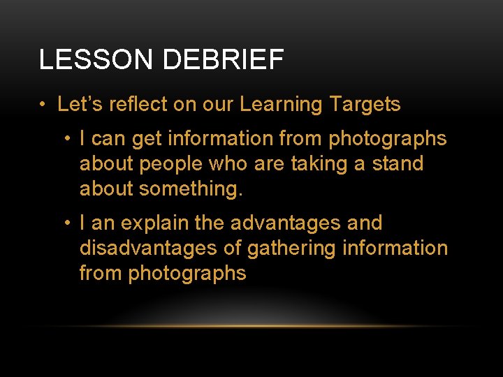 LESSON DEBRIEF • Let’s reflect on our Learning Targets • I can get information